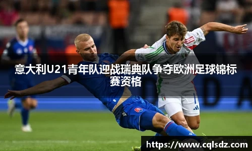 意大利U21青年队迎战瑞典队争夺欧洲足球锦标赛资格