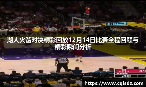 湖人火箭对决精彩回放12月14日比赛全程回顾与精彩瞬间分析